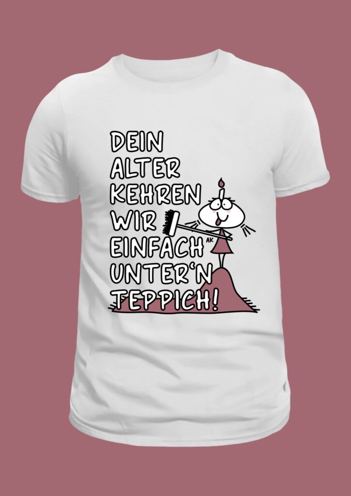 Dein Alter kehren wir einfach unter´n Teppich!